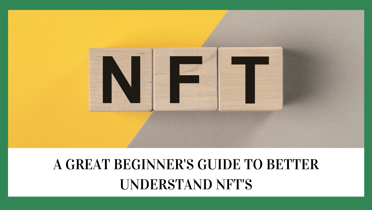 A GREAT BEGINNER’S GUIDE TO BETTER UNDERSTAND NFT’S