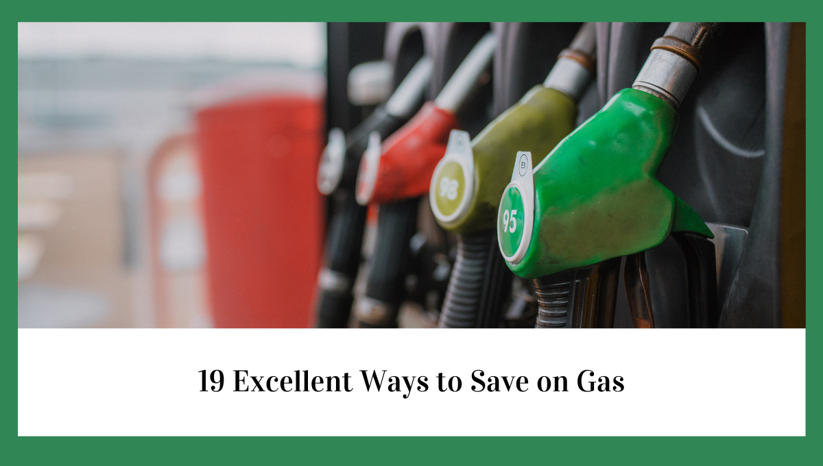 19 Excellent Ways To Save Money On Gas Today